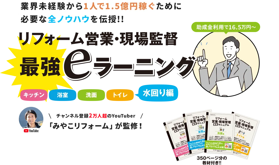 リフォーム営業・現場監督最強eラーニング 業界未経験から年間1億5千万円稼ぐために必要な全ノウハウを伝授!! チャンネル登録1.9万人超のYouTuber「みやこリフォーム」が監修！